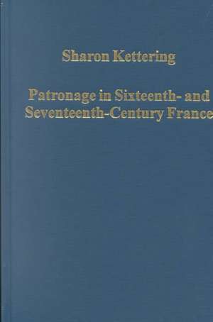 Patronage in Sixteenth- and Seventeenth-Century France de Sharon Kettering