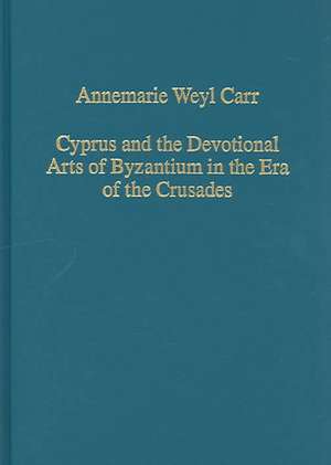 Cyprus and the Devotional Arts of Byzantium in the Era of the Crusades de Annemarie Weyl Carr