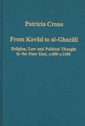 From Kavad to al-Ghazali: Religion, Law and Political Thought in the Near East, c.600–c.1100 de Patricia Crone