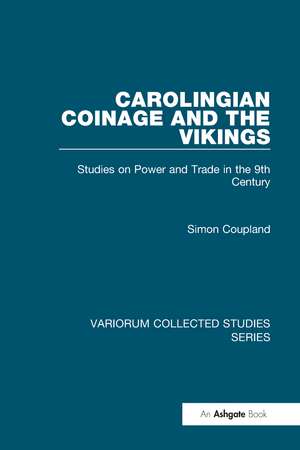 Carolingian Coinage and the Vikings: Studies on Power and Trade in the 9th Century de Simon Coupland