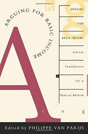 Arguing for Basic Income: Ethical Foundations for a Radical Reform de Philippe Van Parijs