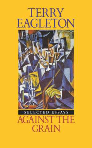 Against the Grain: Essays Nineteen Seventy-Five to Nineteen Eighty-Five de Terry Eagleton