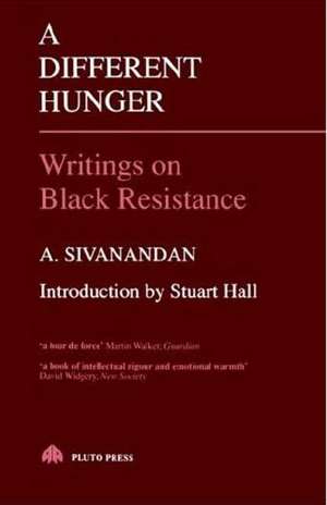 A Different Hunger: Writings on Black Resistance de A. Sivanandan