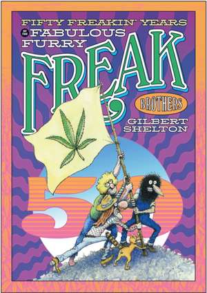 Fifty Freakin' Years of the Fabulous Furry Freak Brothers de Gilbert Shelton