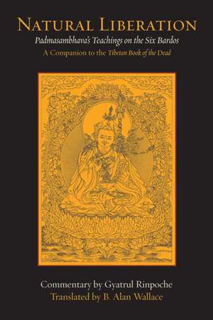 Natural Liberation: Padmasambhava's Teachings on the Six Bardos de Gyatrul