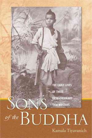 Sons of the Buddha: The Early Lives of Three Extraordinary Thai Masters de Kamala Tiyavanich