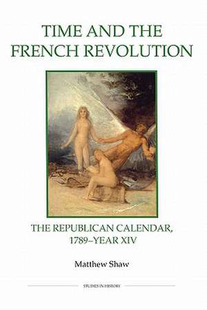 Time and the French Revolution – The Republican Calendar, 1789–Year XIV de Matthew Shaw