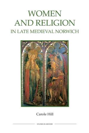 Women and Religion in Late Medieval Norwich de Carole Hill