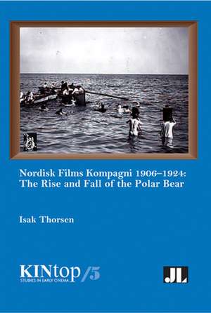 Nordisk Films Kompagni 1906–1924, Volume 5 – The Rise and Fall of the Polar Bear de Isak Thorsen