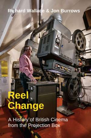 Reel Change – A History of British Cinema from the Projection Box de Richard Wallace