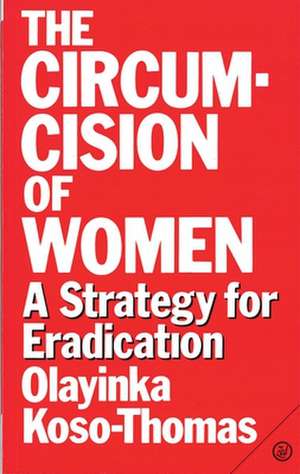 The Circumcision of Women: A Strategy for Eradication de Olayinka Koso-Thomas