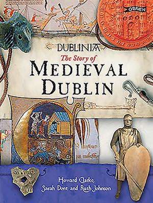 Dublinia: The Story of Medieval Dublin de Howard B. Clarke