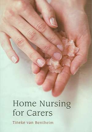 Home Nursing for Carers de Tineke Van Bentheim