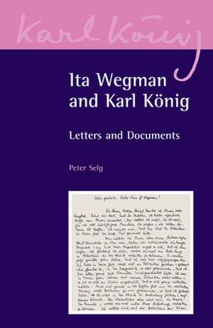 Ita Wegman and Karl Konig: Letters and Documents de Peter Selg