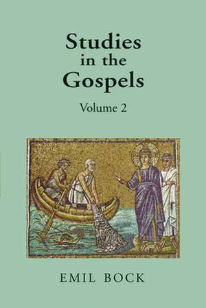 Studies in the Gospels, Volume 2: A Spiritual Guide, from Palm Sunday to Easter de Emil Bock