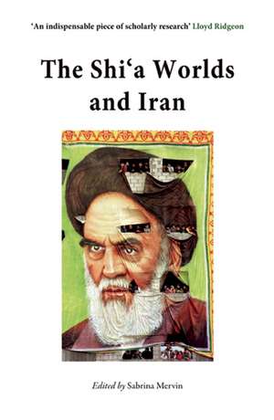 The Shi'a Worlds and Iran: A Study in Cultural Encounters de Sabrina Mervin