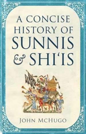 A Concise History of Sunnis and Shi`is de John Mchugo