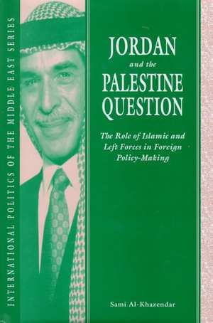 Jordan and the Palestine Question: The Role of Islamic and Left Forces in Foreign Policy-Making de Dr Sami Al-Khazendar