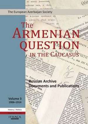 The Armenian Question in the Caucasus: Russian Archive Documents and Publications, 1906-1914 (Volume 3) de Tale Heydarov