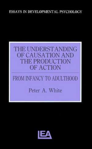 The Understanding of Causation and the Production of Action de Peter A. White