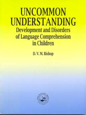 Uncommon Understanding: Development and Disorders of Language Comprehension in Children de Dorothy V.M. Bishop