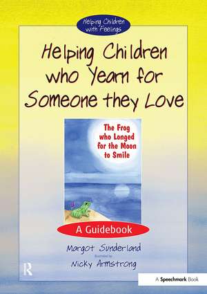 Helping Children Who Yearn for Someone They Love: A Guidebook de Margot Sunderland