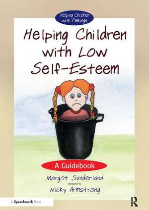 Helping Children with Low Self-Esteem: A Guidebook de Margot Sunderland