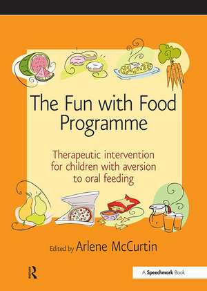 The Fun with Food Programme: Therapeutic Intervention for Children with Aversion to Oral Feeding de Arlene McCurtin