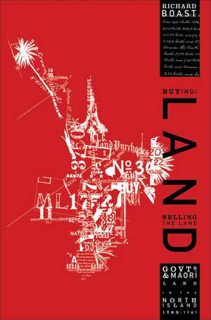 Buying the Land, Selling the Land: Governments and Maori Land in the North Island 1865-1921 de Richard Boast