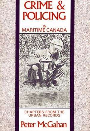 Crime and Policing in Maritime Canada de Peter McGahan