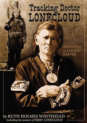 Tracking Doctor Lonecloud: Showman to Legend Keeper de Ruth Holmes Whitehead