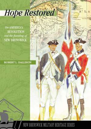 Hope Restored: The American Revolution and the Founding of New Brunswick de Robert L. Dallison