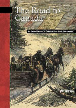 The Road to Canada: The Grand Communications Route from Saint John to Quebec de W.E. (Gary) Campbell