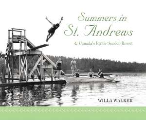 Summers in St. Andrews: Canada's Idyllic Seaside Resort de Willa Walker