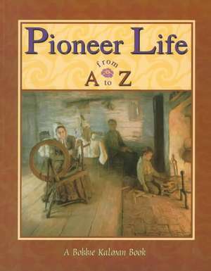 Pioneer Life from A to Z de Bobbie Kalman