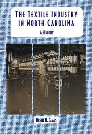 The Textile Industry in North Carolina de Brent D. Glass