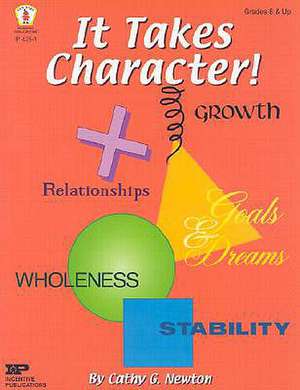 It Takes Character!: A Middle Schooler's Field Guide to Success...in Relationships, School, Activities, Fun...and More! de Cathy Griggs Newton