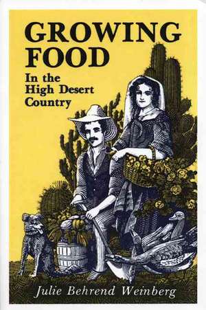 Growing Food in the High Desert Country de Julie Behrend Weinberg