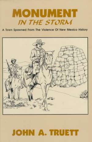 Monument in the Storm: A Town Spawned from the Violence of New Mexico History de John A. Truett