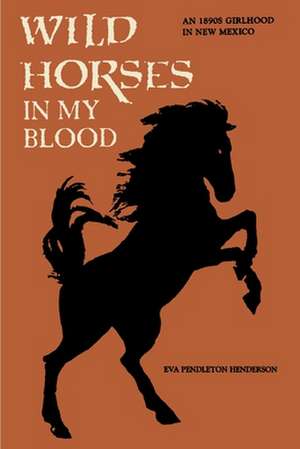 Wild Horses in My Blood de Eva Pendleton Henderson