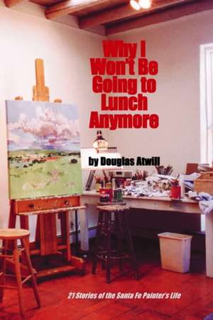 Why I Won't Be Going to Lunch Anymore de Douglas E. Atwill