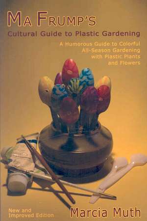 Ma Frump's Cultural Guide to Plastic Gardening de Marcia Muth