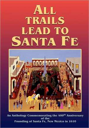 All Trails Lead to Santa Fe (Softcover) de Inc Santa Fe 400th Anniversary