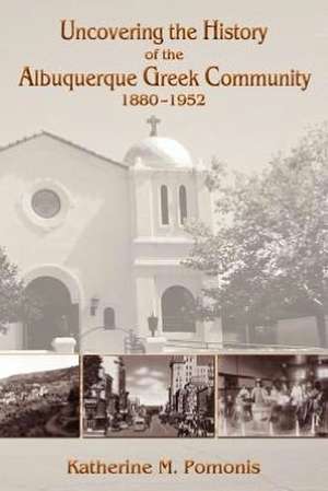 Uncovering the History of the Albuquerque Greek Community, 1880-1952 de Katherine M. Pomonis