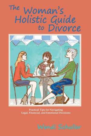 The Woman's Holistic Guide to Divorce de Wendi Schuller