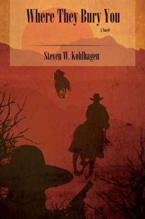 Where They Bury You (Softcover) de Steven W. Kohlhagen