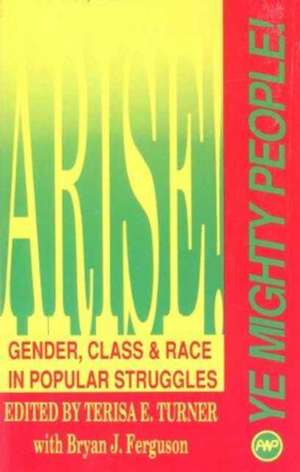 Arise! Ye Mighty People!: Gender, Class & Race in Popular Struggles de Bryan J Ferguson