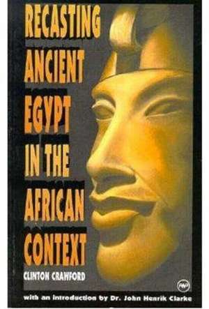 Recasting Ancient Egypt In The African Context de Clinton Crawford