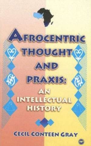 Afrocentric Thought And Praxis: An Intellectual History de Cecil Conteen Gray