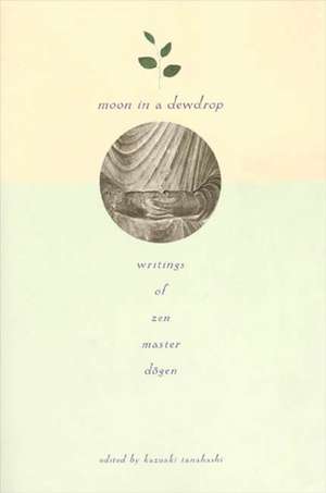 Moon in a Dewdrop: Writings of Zen Master Dogen de Eihei Dogen